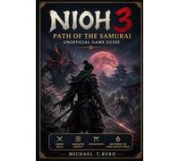 Nioh 3: Path of the Samurai Unofficial Game Guide: Combat Skills, Character Growth, Exploration, and Mastering the Dark Fantasy World