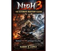 Nioh 3: The Ultimate Mastery Guide: Dominate PvE, PvP, and Conquer Every Boss