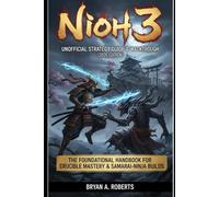 Nioh 3 Unofficial Strategy Guide (2026 Edition):: The Foundational Handbook for Crucible Mastery & Samurai-Ninja Builds