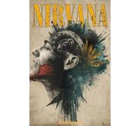 NIRVANA AND KURT COBAIN: The story of Nirvana and Kurt Cobain