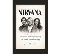 NIRVANA: Three Voices, One Truth, And The Sound That Changed Everything - Rise, Rupture, And Immortal Legacy