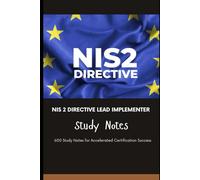 NIS 2 Directive Lead Implementer - Study Notes: 600 Study Notes for Accelerated Certification Success