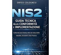 NIS2: Guida Tecnica alla Conformità e Implementazione: Manuale operativo per IT manager, cybersecurity e compliance officer sulla Direttiva UE 2022/2555