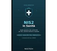 NIS2 in Sanità: Guida operativa alla conformità per ASL, aziende sanitarie e ospedali Adempimenti, scadenze 2026, misure di sicurezza e modelli pronti ... 138/2024) (Testi Sanitari nell'era digitale)