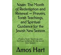 Nisan: The Month of Redemption and Renewal - Prayers, Torah Teachings, and Spiritual Guidance for the Jewish New Season: Prayers, Torah Teachings, and Spiritual Guidance for the Jewish New Season