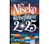 Niseko Reiseführer 2025: Ein aktualisierter Reiseführer zur Erkundung unberührter Natur, Abenteuer und Aktivitäten in Niseko (Abenteuer für jeden Tag)