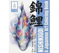 NISHIKIGOI A Japanese Art Coloring Book: For Adults Who Color Beyond the Lines