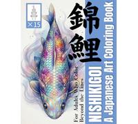 NISHIKIGOI A Japanese Art Coloring Book: For Adults Who Color Beyond the Lines