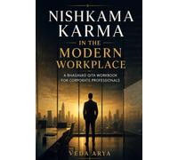 Nishkama Karma in the Modern Workplace: A Bhagavad Gita Workbook for Corporate Professionals