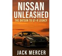Nissan Unleashed: The Datsun to GT-R Legacy