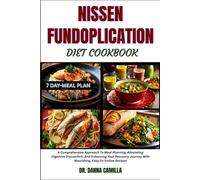 NISSEN FUNDOPLICATION DIET COOKBOOK: A Comprehensive Approach To Meal Planning, Alleviating Digestive Discomfort, And Enhancing Your Recovery Journey With Nourishing, Easy-To-Follow Recipes