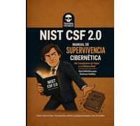 NIST CSF 2.0: Manual de Supervivencia Cibernética: Del Compliance de Papel a la Defensa Real - Guía Definitiva para Entornos Hostiles (Trauma Tecnico)