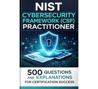 NIST Cybersecurity Framework (CSF) Practitioner: 500 Questions and Explanations for Certification Success