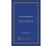 Nitro-explosives: a practical treatise concerning the properties, manufacture, and analysis of nitrated substances, including the fulminates, smokeless powders, and celluloid