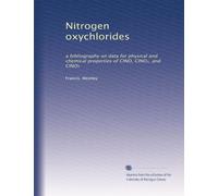 Nitrogen oxychlorides: a bibliography on data for physical and chemical properties of CINO, CINO?, and CINO?