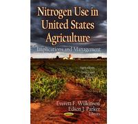 Nitrogen Use in United States Agriculture: Implications and Management (Agriculture Issues and Policies: Environmental Remediation Technologies, Regulations and Safety) (2012-07-31)