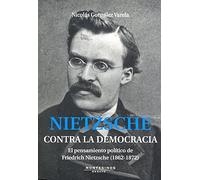 Nitzsche. Contra la democracia: El pensamiento político de Friedrich Nietsche: El Pensamiento Politico de Friedrich Nietzsche, 1862-1872 (Ensayo)