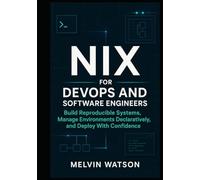 Nix for DevOps and Software Engineers: Build Reproducible Systems, Manage Environments Declaratively, and Deploy With Confidence