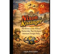 Nixon and Kissinger: The History of the Political Partnership That Reshaped American Foreign Policy