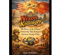 Nixon and Kissinger: The History of the Political Partnership That Reshaped American Foreign Policy