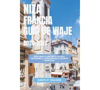 NIZA, FRANCIA GUÍA DE VIAJE 2026-2027: Descubre el encanto de Niza. Descubre el corazón de la Riviera Francesa.