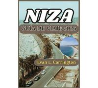 NIZA GUÍA DE VIAJE 2026: Un viaje práctico por Niza: explorando la vida costera, la cultura, la gastronomía local y las experiencias cotidianas de la ... de viajes por el mundo de Evan L. Carrington)