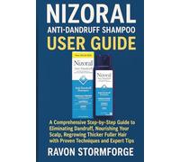 Nizoral Anti-Dandruff Shampoo User Guide: A Comprehensive Step-by-Step Guide to Eliminating Dandruff, Nourishing Your Scalp, Regrowing Thicker Fuller Hair with Proven Techniques and Expert Tips