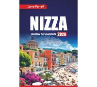 NIZZA GUIDA DI VIAGGIO 2026: Esplora le migliori spiagge, le gemme nascoste, il cibo locale, le gite di un giorno, le passeggiate artistiche e le attrazioni culturali della Costa Azzurra