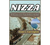 NIZZA GUIDA DI VIAGGIO 2026: Un viaggio pratico a Nizza: alla scoperta della vita costiera, della cultura, della gastronomia locale e delle esperienze ... di viaggi nel mondo di Evan L. Carrington)