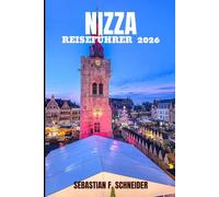 NIZZA REISEFÜHRER 2026: Entdecken Sie Küsten-Eleganz, versteckte Winkel, zeitlose Wahrzeichen, mediterrane Aromen und authentische Reiseerlebnisse an der französischen Riviera.