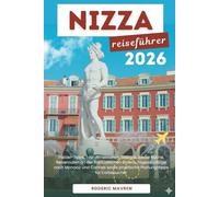 Nizza Reiseführer 2026: Insider-Tipps, Top-Attraktionen, Strände, lokale Küche, Reiserouten an der französischen Riviera, Tagesausflüge nach Monaco ... praktische Planungstipps für Erstbesucher