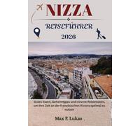 NIZZA REISEFÜHRER: Gutes Essen, Geheimtipps und clevere Reiserouten, um Ihre Zeit an der französischen Riviera optimal zu nutzen (Max Lukas der Reisende GR)