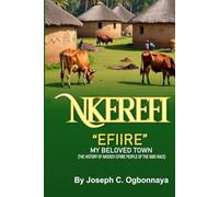 NKEREFI "EFIIRE" MY BELOVED TOWN: (The History of Nkerefi Efiire People of the Igbo Race)