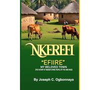 NKEREFI "EFIIRE" MY BELOVED TOWN: (The History of Nkerefi Efiire People of the Igbo Race)