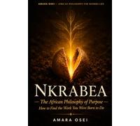 Nkrabea: The African Philosophy of Purpose: How to Find the Work You Were Born to Do (African Philosophy for Modern Life)