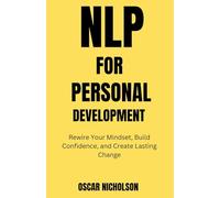 NLP for Personal Development: Rewire Your Mindset, Build Confidence, and Create Lasting Change (The NLP Series)