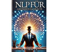 NLP FÜR GESTRESSTE FACHLEUTE: Wie Sie Ihren Geist beruhigen und Ihre Produktivität in WENIGER als 15 Minuten steigern können, selbst wenn Sie einen ... (NLP, neurolinguistisches programmieren)