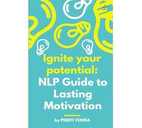 NLP guide to lasting Motivation - Ignite your potential