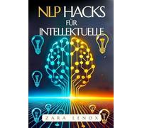 NLP HACKS FÜR INTELLEKTUELLE: Wie Sie Ihren Geist schärfen und Ihre Kreativität mit EINFACHEN Techniken verbessern können, auch wenn Sie glauben, ... 2 (NLP, Neurolinguistisches Programmieren)