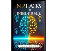 NLP HACKS FÜR INTELLEKTUELLE: Wie Sie Ihren Geist schärfen und Ihre Kreativität mit EINFACHEN Techniken verbessern können, auch wenn Sie glauben, ... (NLP, Neurolinguistisches Programmieren)