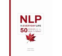 NLP in Everyday Life: 50 Problems We All Face and How to Solve Them Quickly (Practical Applications of Neuro Linguistic Programming)