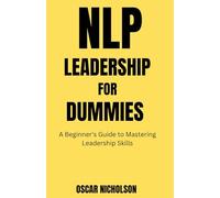 NLP Leadership for Dummies: A Beginner's Guide to Mastering Leadership Skills (The NLP Series)