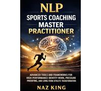 NLP Sports Coaching Master Practitioner: Advanced Tools and Frameworks for High-Performance Identity Work, Pressure Proofing, and Long-Term Athlete Transformation (NLP Sports Coaching Series)