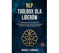NLP Toolbox dla Liderów: 7 Najpotężniejszych Narzędzi NLP dla Maksymalnej Motywacji, Perswazji i Rozwiązywania Konfliktów, by Wspólnie Osiągać Każdy Cel - wraz z Ćwiczeniami NLP i Zeszytem Ćwiczeń