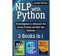 NLP with Python: 3 Books in 1 - "From Beginner to Advanced: The Future Frontier and Next-Gen Solutions"