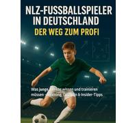 NLZ-Fußballspieler in Deutschland: Der Weg zum Profi: Was junge Talente wissen und trainieren müssen - Training, Disziplin & Insider-Tipps