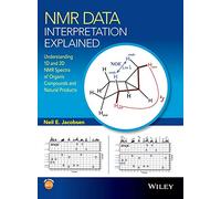 NMR Data Interpretation Explained: Understanding 1D and 2D NMR Spectra of Organic Compounds and Natural Products