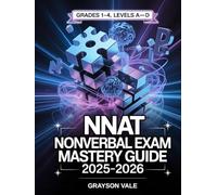 NNAT Nonverbal Exam Mastery Guide 2025-2026: Practice Tests & Strategies to Ace the Naglieri Nonverbal Ability Test for Gifted Students (Grades 1-4, Levels A-D)
