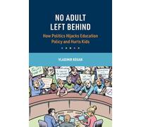 No Adult Left Behind: How Politics Hijacks Education Policy and Hurts Kids (Cambridge Studies in the Comparative Politics of Education)