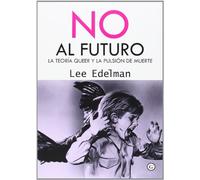 No Al Futuro: La teoría queer y la pulsión de muerte (COLECCION G)